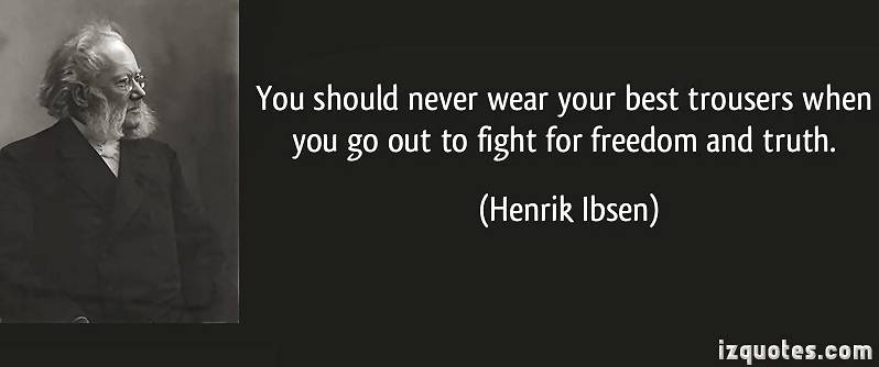 Never wear your best trousers when you go out to fight for freedom and truth.